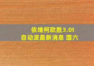 依维柯欧胜3.0t自动波最新消息 国六